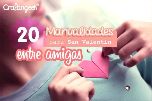 Craftingeek*: 20 ideas para hacer entre amigas en San Valentin