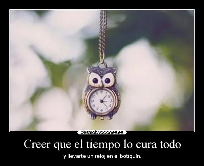 Creer que el tiempo lo cura todo | Desmotivaciones