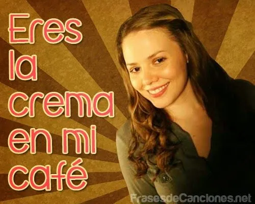 Eres la crema en mi café | Imágenes de Frases de Canciones