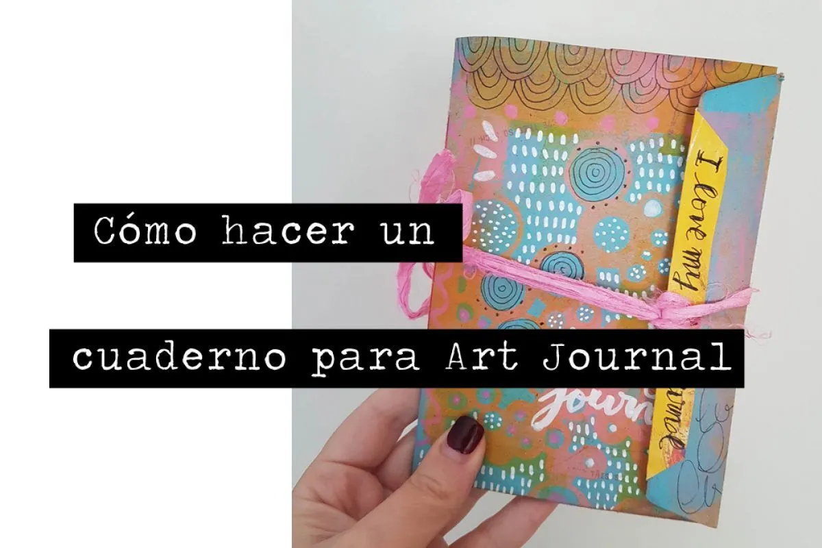 Cómo hacer un cuaderno para Art Journal - Potencia tu creatividad