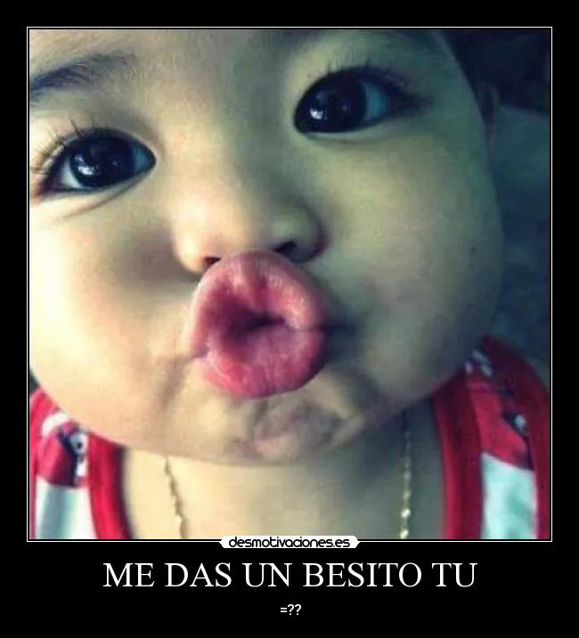 ME DAS UN BESITO TU | Desmotivaciones