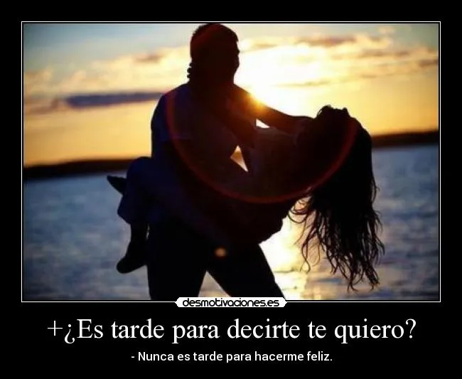 Es tarde para decirte te quiero? | Desmotivaciones