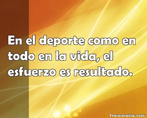 En el deporte como en todo en la vida, el .... Frases.