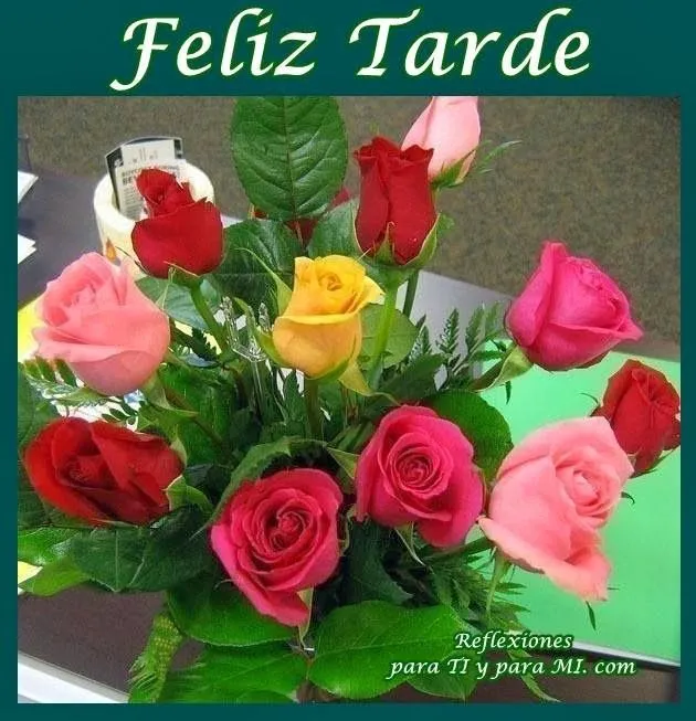 Buenos Deseos para TI y para MÍ: * Feliz Tarde ... Ramo de Rosas