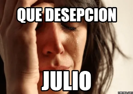 que desepcion julio | Memes.com