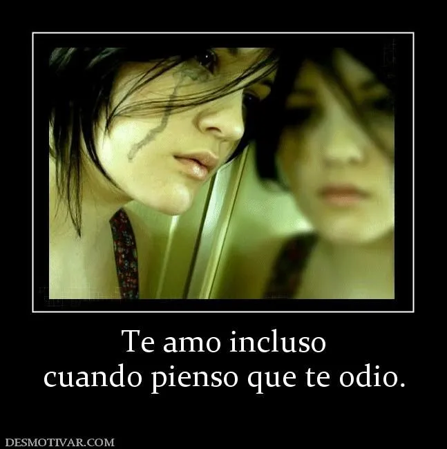 Desmotivaciones Te amo incluso cuando pienso que te odio.