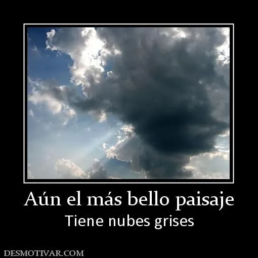 Desmotivaciones Aún el más bello paisaje Tiene nubes grises