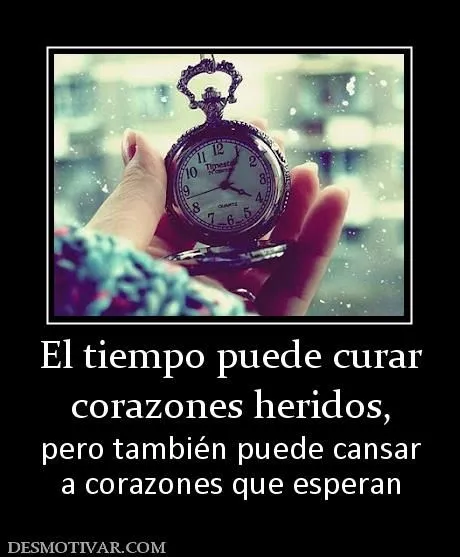 Desmotivaciones El tiempo puede curar corazones heridos, pero ...