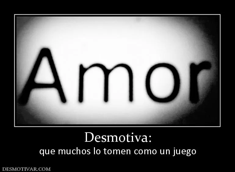 Desmotivaciones Desmotiva: que muchos lo tomen como un juego