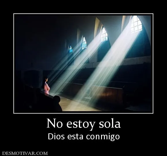 Desmotivaciones No estoy sola Dios esta conmigo