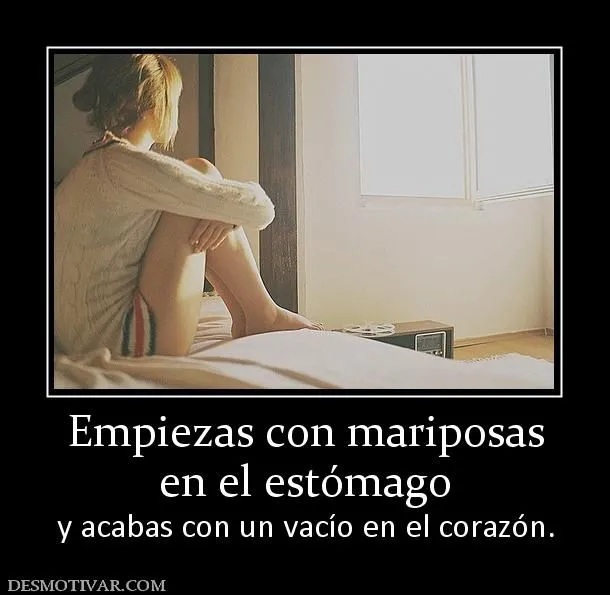 Desmotivaciones Empiezas con mariposas en el estómago y acabas con ...