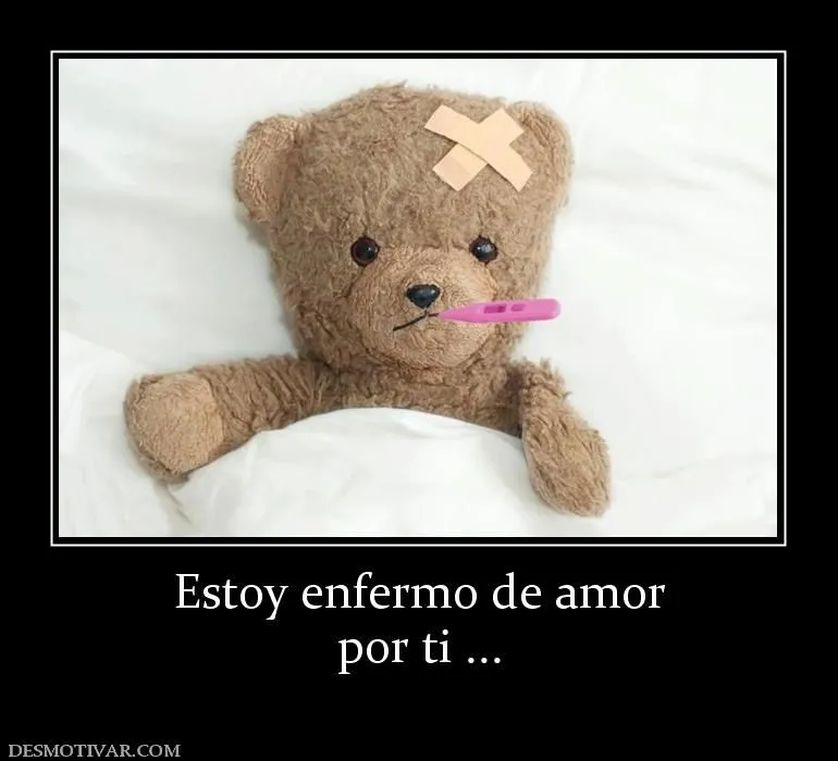 Desmotivaciones Estoy enfermo de amor por ti ...