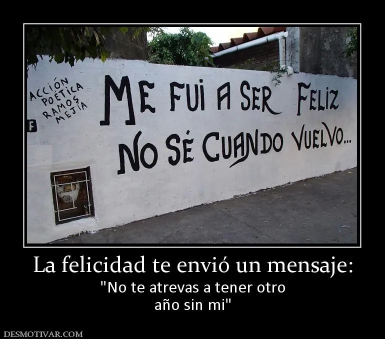 Desmotivaciones La felicidad te envió un mensaje: año sin mi