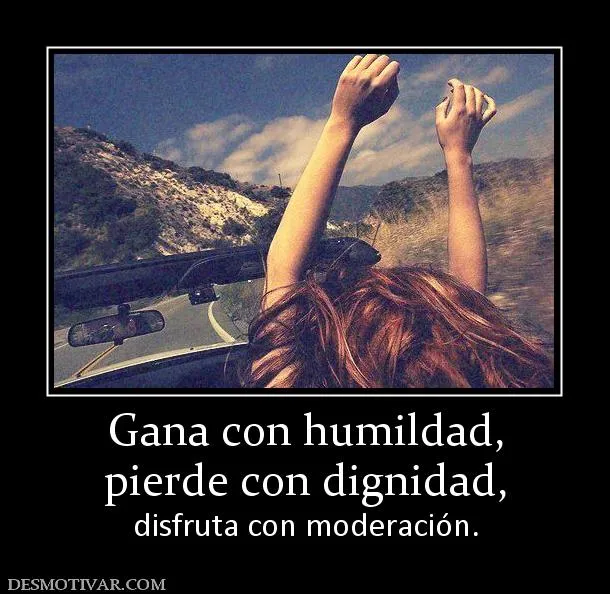 Desmotivaciones Gana con humildad, pierde con dignidad, disfruta ...