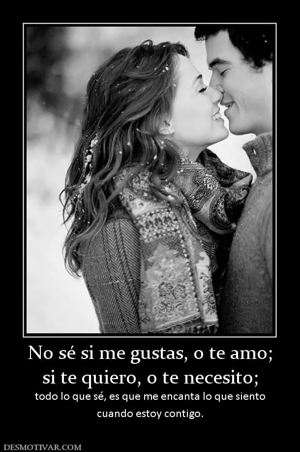 Desmotivaciones No sé si me gustas, o te amo; si te quiero, o te ...