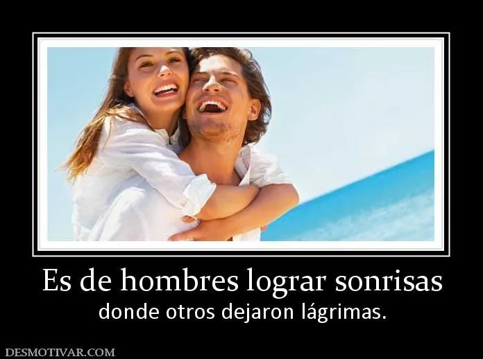 Desmotivaciones Es de hombres lograr sonrisas donde otros dejaron ...