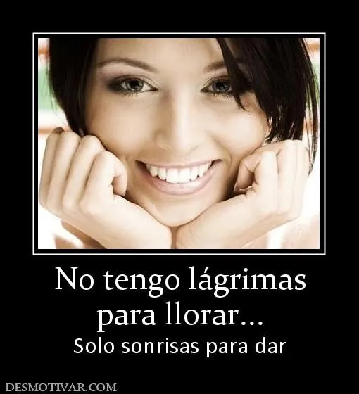 Desmotivaciones No tengo lágrimas para llorar... Solo sonrisas ...