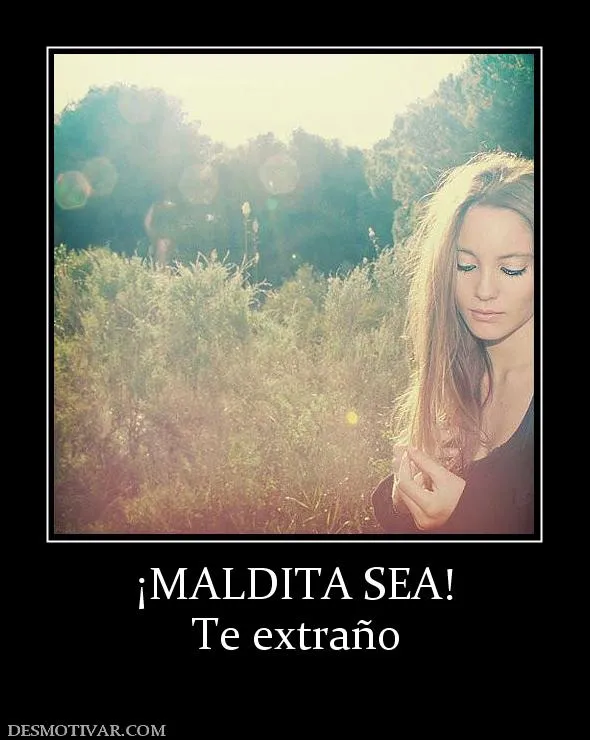 Desmotivaciones ¡MALDITA SEA! Te extraño