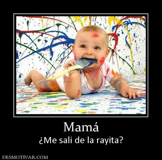 Desmotivaciones Mamá ¿Me sali de la rayita?