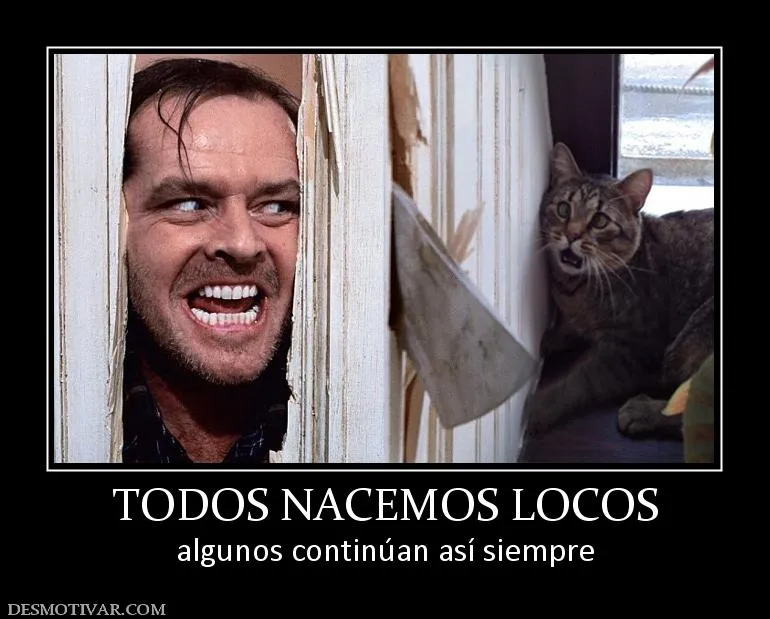 Desmotivaciones TODOS NACEMOS LOCOS algunos continúan así siempre