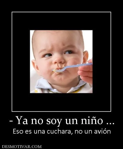 Desmotivaciones - Ya no soy un niño ... Eso es una cuchara, no un ...