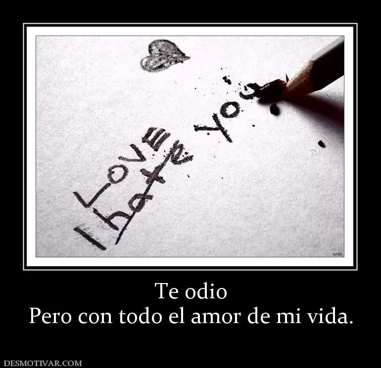 Desmotivaciones Te odio Pero con todo el amor de mi vida.