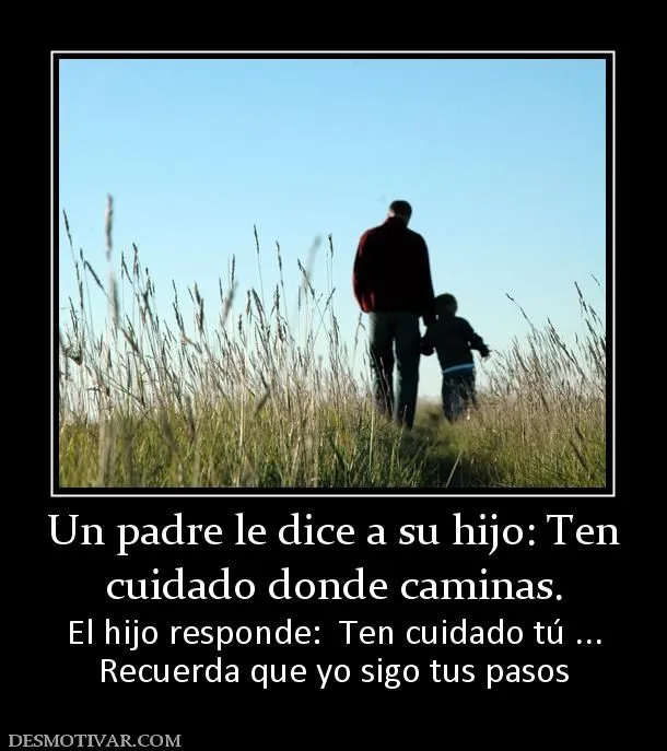 Desmotivaciones Un padre le dice a su hijo: Ten cuidado donde ...