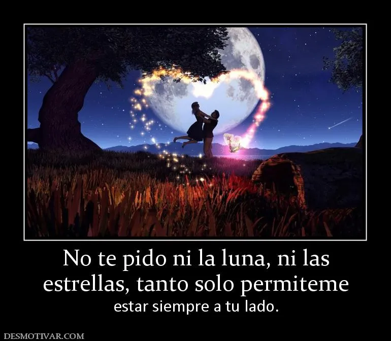 Desmotivaciones No te pido ni la luna, ni las estrellas, tanto ...