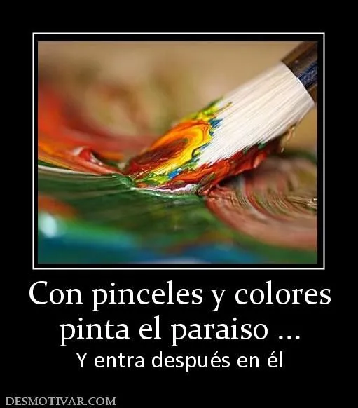 Desmotivaciones Con pinceles y colores pinta el paraiso ... Y ...