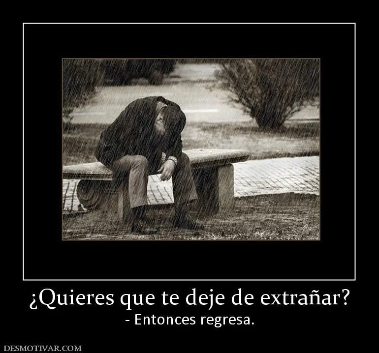 Desmotivaciones ¿Quieres que te deje de extrañar? - Entonces regresa.