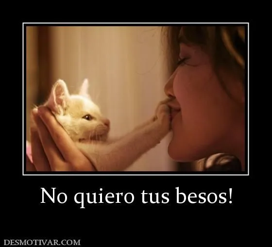 Desmotivaciones No quiero tus besos!