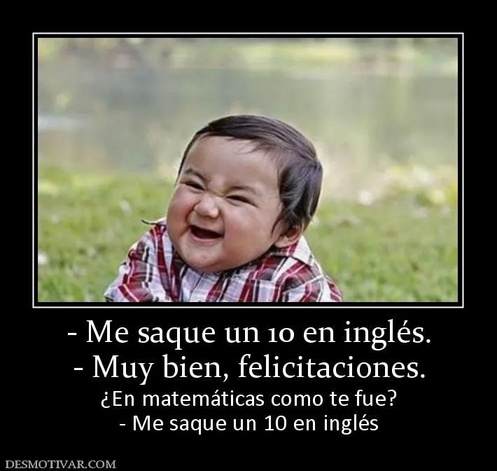 Desmotivaciones - Me saque un 10 en inglés. - Muy bien ...