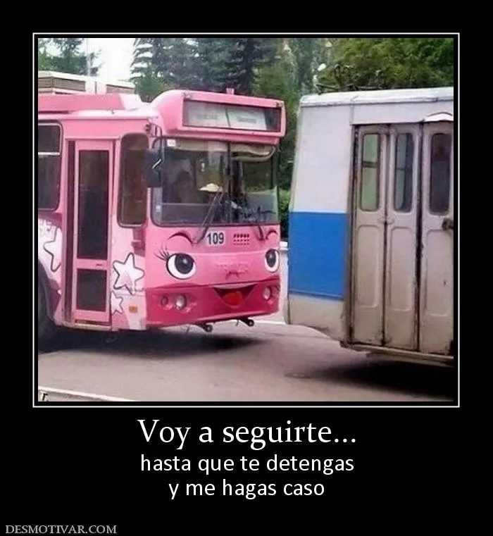 Desmotivaciones Voy a seguirte... hasta que te detengas y me hagas ...