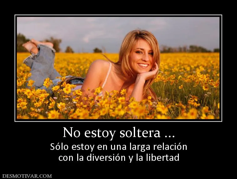 Desmotivaciones No estoy soltera ... Sólo estoy en una larga ...