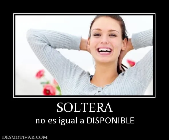 Desmotivaciones SOLTERA no es igual a DISPONIBLE