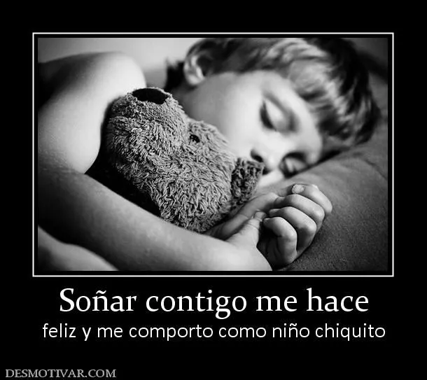 Desmotivaciones Soñar contigo me hace feliz y me comporto como ...