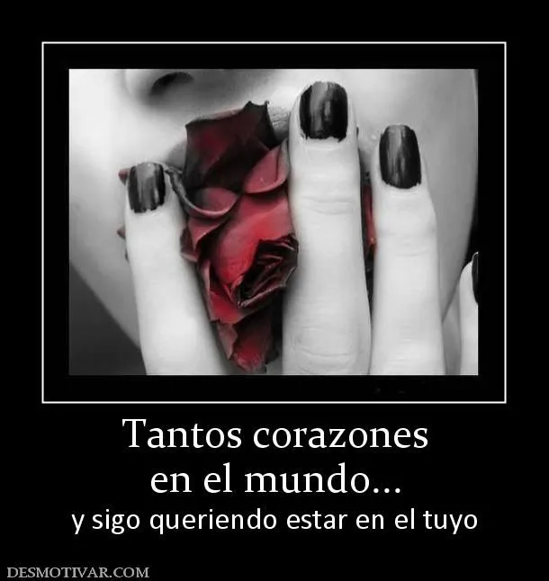 Desmotivaciones Tantos corazones en el mundo... y sigo queriendo ...