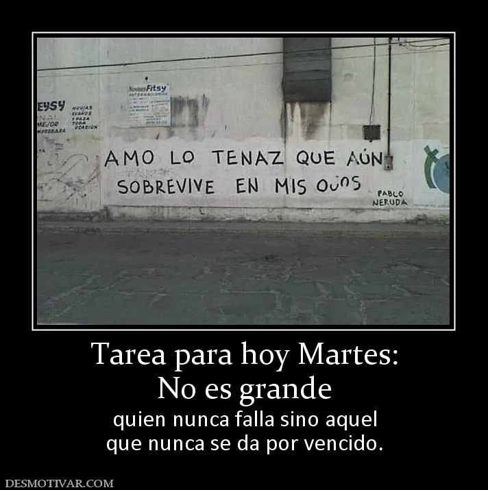 Desmotivaciones Tarea para hoy Martes: No es grande quien nunca ...