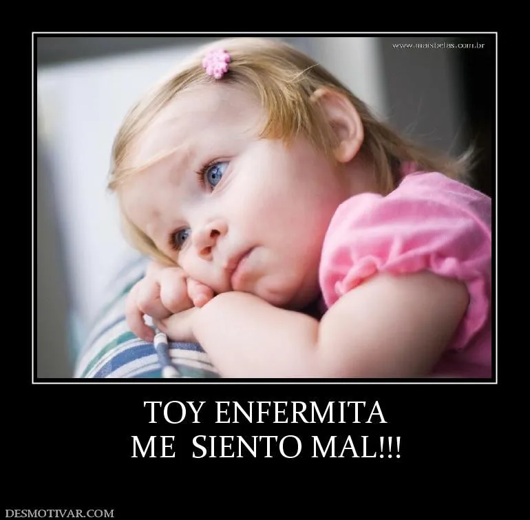 Desmotivaciones TOY ENFERMITA ME SIENTO MAL!!!