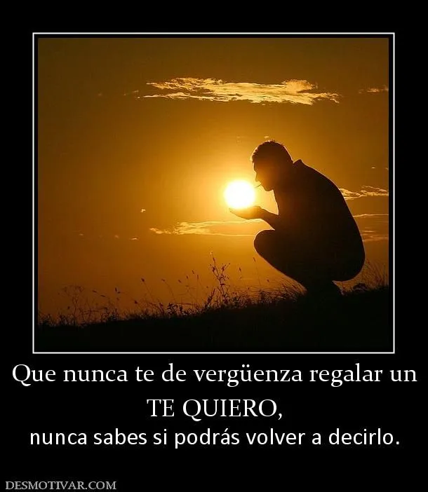 Desmotivaciones Que nunca te de vergüenza regalar un TE QUIERO ...