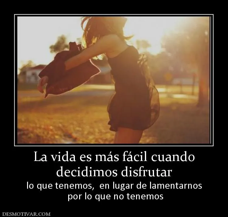 Desmotivaciones La vida es más fácil cuando decidimos disfrutar lo ...