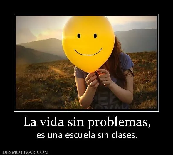 Desmotivaciones La vida sin problemas, es una escuela sin clases.