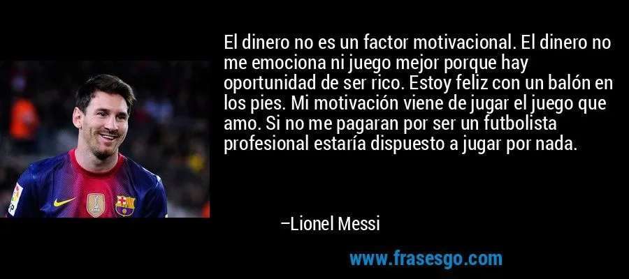 El dinero no es un factor motivacional. El dinero no me emoc ...