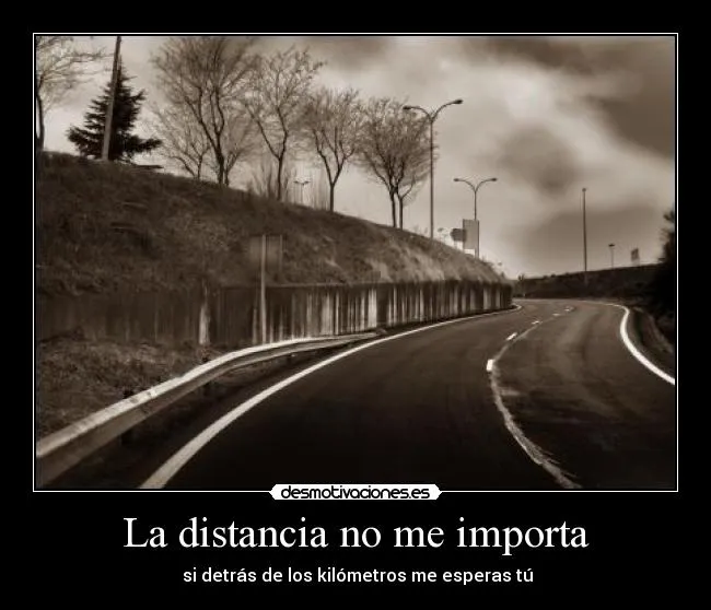 La distancia no me importa | Desmotivaciones