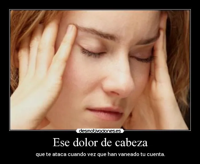 Ese dolor de cabeza | Desmotivaciones