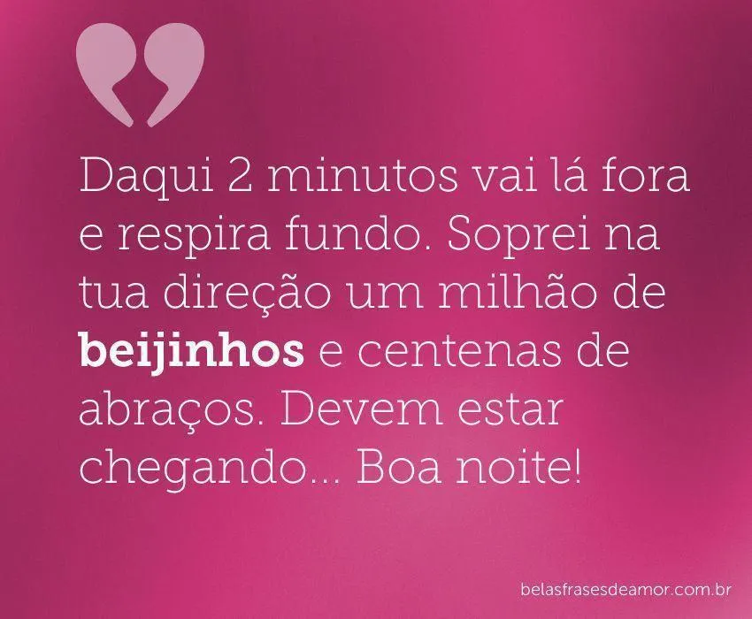 Durma com Deus e que os anjos te iluminem. Boa noite meu amor!"