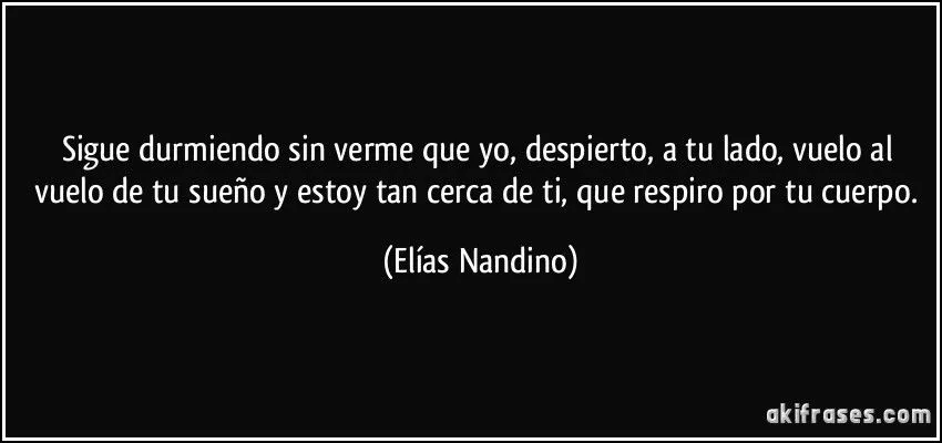 Sigue durmiendo sin verme que yo, despierto, a tu lado, vuelo al ...