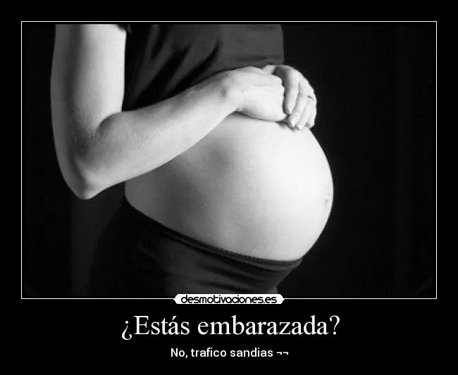 Estás embarazada? | Desmotivaciones