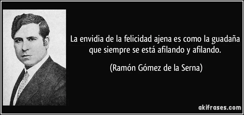 La envidia de la felicidad ajena es como la guadaña que siempre ...