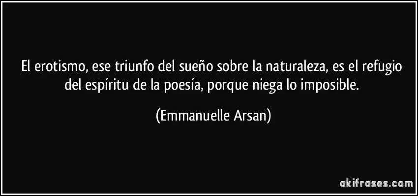 El erotismo, ese triunfo del sueño sobre la naturaleza, es el...